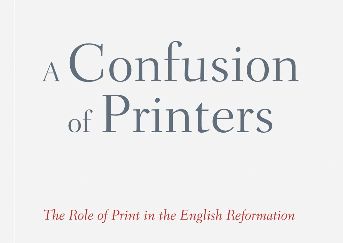 A Confusion of Printers: The Role of Print in the English Reformation by Pearce J. Carefoote A Confusion of Printers: The Role of Print in the English Reformation by Pearce J. Carefoote