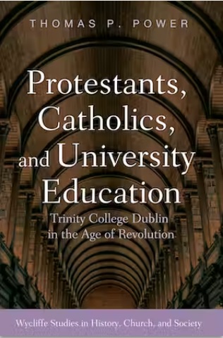 Protestants, Catholics, and University Education: Trinity College Dublin in the Age of Revolution - Thomas Power Protestants, Catholics, and University Education: Trinity College Dublin in the Age of Revolution - Thomas Power